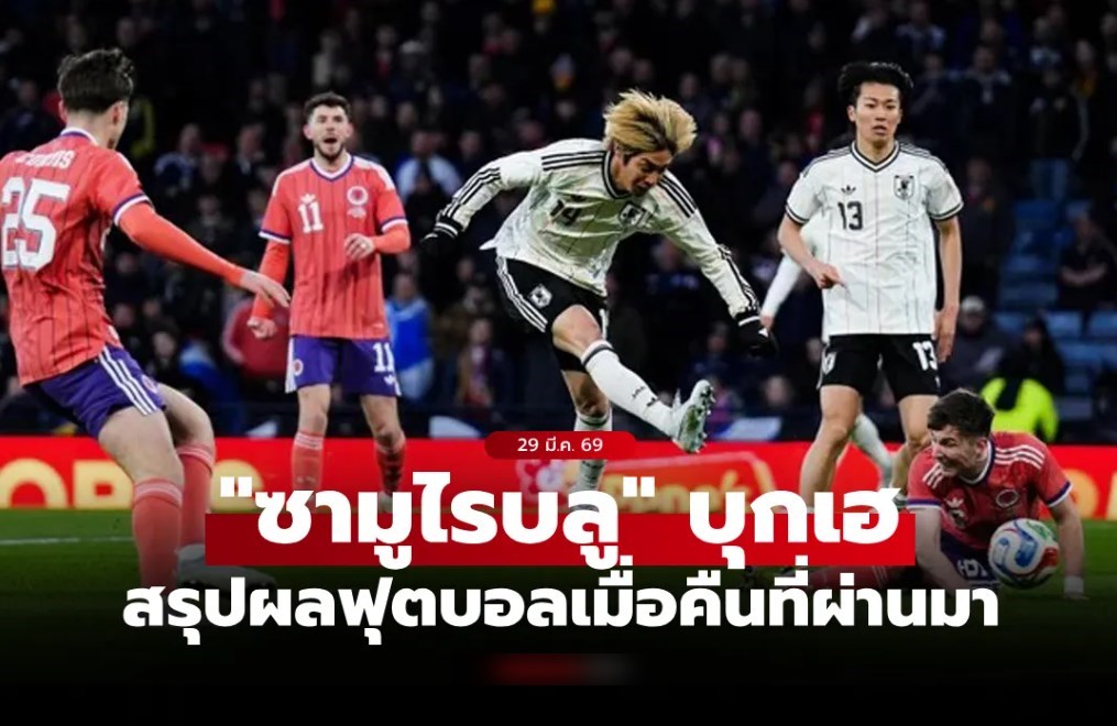 สรุปผลบอลเมื่อคืน ฟุตบอลกระชับมิตรทีมชาติ ประจำวันที่ 29 มี.ค. 69