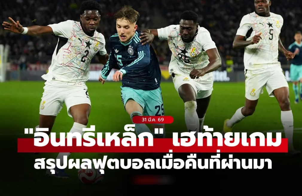 สรุปผลบอลเมื่อคืน ฟุตบอลกระชับมิตรทีมชาติ ประจำวันที่ 31 มี.ค. 69